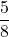 \displaystyle \frac{5}{8}