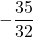 \displaystyle -\frac{35}{32}