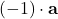 \displaystyle (-1)\cdot \textbf{a}