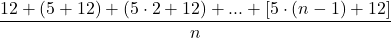 \displaystyle \frac{12 + (5+12) + (5\cdot 2+12) + ... + [5\cdot (n-1)+12]}{n}