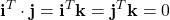 \displaystyle \textbf{i}^T \cdot \textbf{j} = \textbf{i}^T  \textbf{k} = \textbf{j}^T \textbf{k} = 0