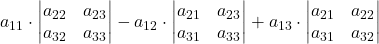a_{11}\cdot \begin{vmatrix}a_{22} & a_{23} \\a_{32} & a_{33} \end{vmatrix} - a_{12}\cdot \begin{vmatrix}a_{21} & a_{23} \\a_{31} & a_{33} \end{vmatrix} + a_{13}\cdot \begin{vmatrix}a_{21} & a_{22}\\a_{31} & a_{32} \end{vmatrix}