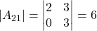 \displaystyle |A_{21}| = \begin{vmatrix}2 & 3 \\0 & 3\end{vmatrix} = 6