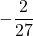 \displaystyle -\frac{2}{27}