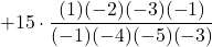 +15 \cdot \displaystyle \frac{(1)(-2)(-3)(-1)}{(-1)(-4)(-5)(-3)}