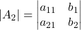 \displaystyle |A_2| = \begin{vmatrix}a_{11} & b_1 \\a_{21} & b_2\end{vmatrix}