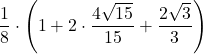 \displaystyle\frac{1}{8}\cdot\left(1+2\cdot\frac{4\sqrt{15}}{15}+\frac{2\sqrt{3}}{3}}\right)