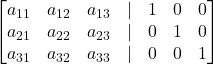 \displaystyle \begin{bmatrix}a_{11} & a_{12} & a_{13} & | & 1 & 0 & 0\\a_{21} & a_{22} & a_{23} & | & 0 & 1 & 0\\a_{31} & a_{32} & a_{33} & | & 0 & 0 & 1\end{bmatrix}