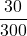 \displaystyle \frac{30}{300}