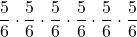 \displaystyle \frac{5}{6}\cdot \frac{5}{6}\cdot \frac{5}{6}\cdot \frac{5}{6}\cdot \frac{5}{6}\cdot \frac{5}{6}