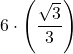\displaystyle 6\cdot\left(\frac{\sqrt{3}}{3}\right)