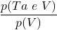 \displaystyle \frac{p(Ta\ e\ V)}{p(V)}