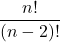 \displaystyle \frac{n!}{(n-2)!}