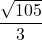 \displaystyle \frac{\sqrt{105}}{3}}