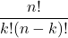 \displaystyle \frac{n!}{k!(n-k)!}