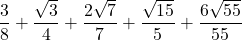 \displaystyle\frac{3}{8}+\frac{\sqrt{3}}{4}+\frac{2\sqrt{7}}{7}+\frac{\sqrt{15}}{5} + \frac{6\sqrt{55}}{55}