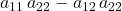a_{11}\, a_{22} - a_{12}\, a_{22}