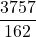 \displaystyle \frac{3757}{162}