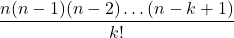 \displaystyle \frac{n(n-1)(n-2)\dots (n-k+1)}{k!}