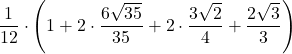 \displaystyle\frac{1}{12}\cdot\left(1+2\cdot\frac{6\sqrt{35}}{35}+2\cdot\frac{3\sqrt{2}}{4}+\frac{2\sqrt{3}}{3}\right)