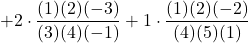 +2 \cdot \displaystyle \frac{(1)(2)(-3)}{(3)(4)(-1)} +1 \cdot \displaystyle \frac{(1)(2)(-2)}{(4)(5)(1)}
