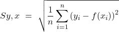 \displaystyle S{y,x} \ =\ \sqrt{\frac{1}{n} \sum_{i=1}^n { \left(y_i - f(x_i)\right)}^2 }