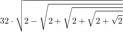 \displaystyle 32\cdot \sqrt{2-\sqrt{2+\sqrt{2+\sqrt{2+\sqrt{2}}}}}