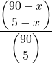 \displaystyle \frac{\displaystyle {90-x \choose 5-x}}{\displaystyle {90 \choose 5}}