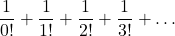 \displaystyle \frac{1}{0!}+\frac{1}{1!}+\frac{1}{2!}+\frac{1}{3!}+\dots