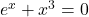 e^x +x^3 = 0