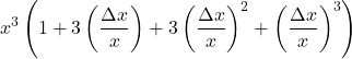 \displaystyle x^3 \left(1+3 \left(\frac{ \Delta x}{x}\right) + 3 \left(\frac{ \Delta x}{x}\right)^2 + \left(\frac{ \Delta x}{x}\right)^3 \right)