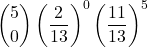 \displaystyle {5 \choose 0}\left(\frac{2}{13}\right)^0\left(\frac{11}{13}\right)^5