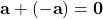 \displaystyle \textbf{a}+(-\textbf{a}) = \textbf{0}
