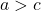 a > c