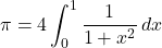\displaystyle \pi = 4\int_{0}^1 \frac{1}{1+x^2}\, dx