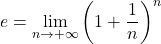 \displaystyle e = \lim_{n \rightarrow +\infty} \left(1+\frac{1}{n}\right)^n