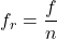 \displaystyle f_r=\frac{f}{n}