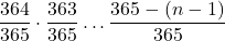 \displaystyle \frac{364}{365}\cdot \frac{363}{365}\dots \frac{365-(n-1)}{365}
