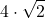 \displaystyle 4\cdot \sqrt{2}
