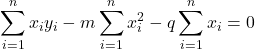 \displaystyle \sum_{i=1}^n x_i y_i -m\sum_{i=1}^n x_i^2 -q \sum_{i=1}^n x_i = 0