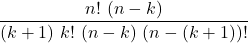 \displaystyle \frac{n! \ (n-k)}{(k+1)\ k!\ (n-k)\ (n-(k+1))!}