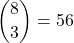 \displaystyle {8 \choose 3}=56
