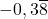 -0,3\overline{8}