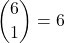 \displaystyle {6 \choose 1}=6