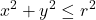 \displaystyle x^2+y^2 \leq r^2