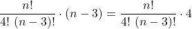 \displaystyle \frac{n!}{4!\ (n-3)!}\cdot (n-3) = \frac{n!}{4!\ (n-3)!}\cdot 4