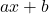 a x + b