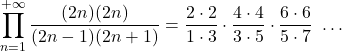 \displaystyle \prod_{n=1}^{+\infty}\frac{(2n)(2n)}{(2n-1)(2n+1)}=\frac{2\cdot 2}{1\cdot 3}\cdot \frac{4\cdot 4}{3\cdot 5}\cdot \frac{6\cdot 6}{5\cdot 7} \ \dots