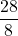 \displaystyle \frac{28}{8}