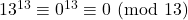 13^{13} \equiv 0^{13} \equiv 0\ (\text{mod}\ 13)